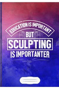Education Is Important but Sculpting Is Importanter