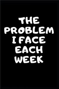The problem I face each week