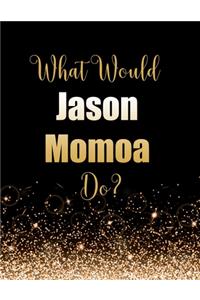 What Would Jason Momoa Do?