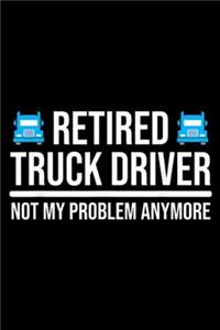 Retired Truck Driver Not My Problem anymore