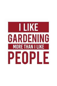 I Like Gardening More Than I Like People: Gardening Gift for People Who Love to Garden - Funny Saying on Cover for Gardeners - Blank Lined Journal or Notebook