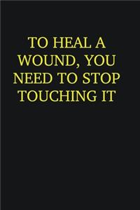 To heal a wound, you need to stop touching it