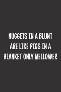 Nuggets In A Blunt Are Like Pigs In A Blanket Only Mellower