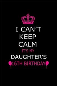 I Can't Keep Calm It's My Daughter's 16th Birthday