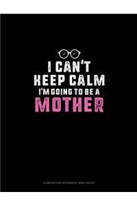 I Can't Keep Calm I'm Going To Be A Mother