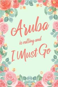 Aruba Is Calling And I Must Go: 6x9" Floral Lined Notebook/Journal Funny Adventure, Travel, Vacation, Holiday Diary Gift Idea