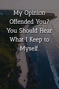 My Opinion Offended You? You Should Hear What I Keep to Myself. Notebook