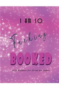 I am so Fucking Booked - 2020 Planner for Tired Ass Babes