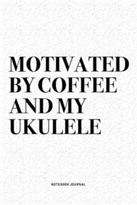 Motivated By Coffee And My Ukulele