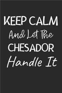 Keep Calm And Let The Chesador Handle It