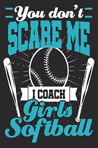 You Don't Scare Me I Coach Girls Softball