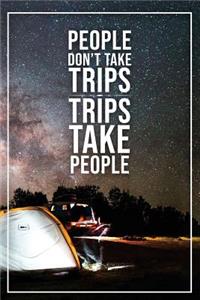 People Dont Take Trips Trips Take People