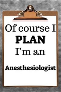 Of Course I Plan I'm an Anesthesiologist
