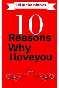 10 Reasons Why I Love You: Fill in the Blanks: I Love You Messages Memory Book, Gifts for Husband, Gift for Wife