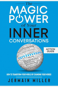 The Magic Power Of Your Inner Conversations (Action Guide)