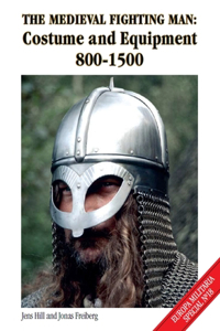 The Medieval Fighting Man: Costume and Equipment 800 - 1500