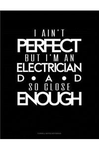 I Ain't Perfect But I'm a Electrician Dad So Close Enough