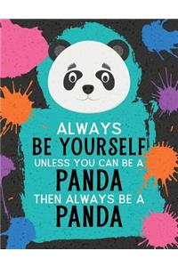 Always Be Yourself Unless You Can Be a Panda Then Always Be a Panda
