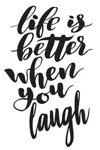 Life Is Better When You Laugh