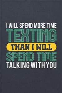 I Will Spend More Time Texting Than I Will Spend Time Talking with You