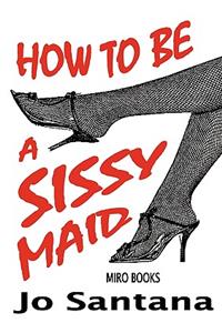 How to be a Sissy Maid