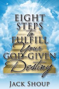 Eight Steps to Fulfill Your God-Given Destiny