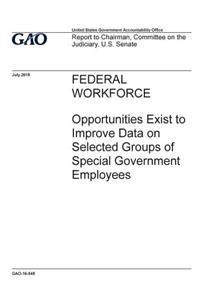 Federal workforce, opportunities exist to improve data on selected groups of special government employees