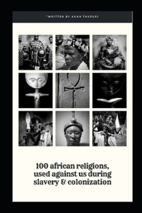 100 African religions used against us, during slavery & Colonization