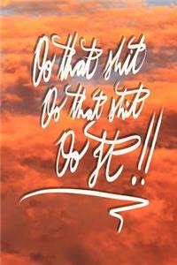 Do that shit, Do that shit, Do it!