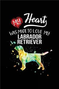 My Heart Was Made To Love My Labrador Retriever