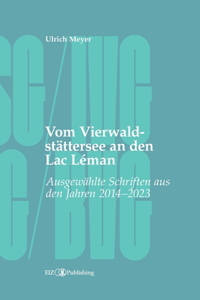 Vom Vierwaldstättersee an den Lac Léman: Ausgewählte Schriften aus den Jahren 2014 - 2023