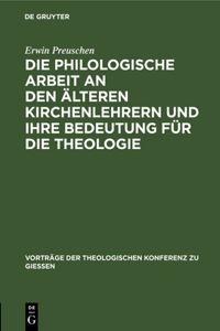 Die Philologische Arbeit an Den Älteren Kirchenlehrern Und Ihre Bedeutung Für Die Theologie