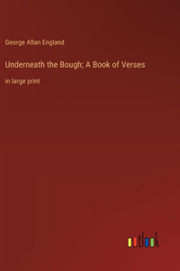 Underneath the Bough; A Book of Verses