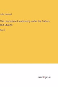 Lancashire Lieutenancy under the Tudors and Stuarts