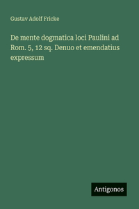 De mente dogmatica loci Paulini ad Rom. 5, 12 sq. Denuo et emendatius expressum