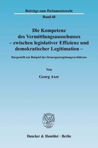 Die Kompetenz Des Vermittlungsausschusses - Zwischen Legislativer Effizienz Und Demokratischer Legitimation