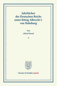 Jahrbucher Des Deutschen Reichs Unter Konig Albrecht I. Von Habsburg