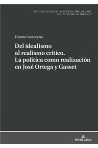 del Idealismo Al Realismo Critico. La Politica Como Realizacion En Jose Ortega Y Gasset