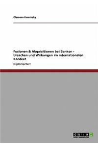 Fusionen & Akquisitionen bei Banken - Ursachen und Wirkungen im internationalen Kontext