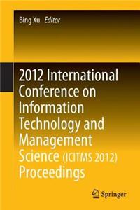 2012 International Conference on Information Technology and Management Science(icitms 2012) Proceedings