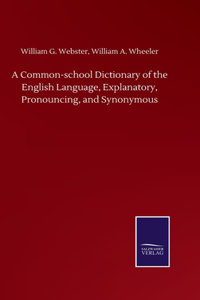Common-school Dictionary of the English Language, Explanatory, Pronouncing, and Synonymous