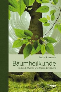 Baumheilkunde: Heilkraft, Mythos und Magie der Baume