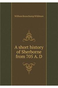 A short history of Sherborne from 705 A. D