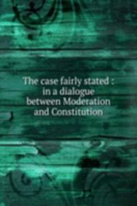 THE CASE FAIRLY STATED IN A DIALOGUE BE