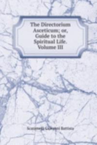Directorium Asceticum; or, Guide to the Spiritual Life. Volume III