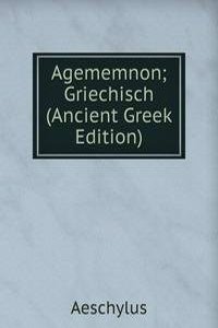 Agememnon; Griechisch (Ancient Greek Edition)