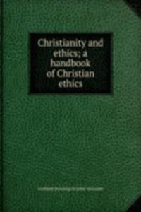 Christianity and ethics; a handbook of Christian ethics