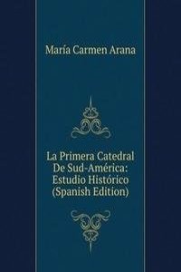 La Primera Catedral De Sud-America: Estudio Historico (Spanish Edition)