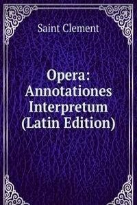 Opera: Annotationes Interpretum (Latin Edition)