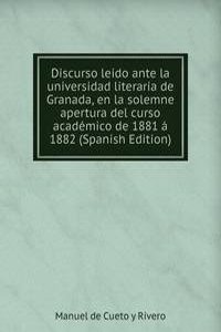 Discurso leido ante la universidad literaria de Granada, en la solemne apertura del curso academico de 1881 a 1882 (Spanish Edition)